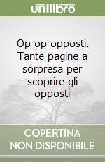 Op-op opposti. Tante pagine a sorpresa per scoprire gli opposti libro