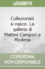 Collezionisti si nasce. La galleria di Matteo Campori a Modena libro