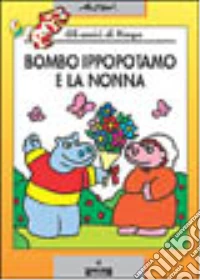 Bombo ippopotamo e la nonna. Gli amici di Pimpa libro