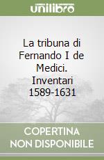 La tribuna di Fernando I de Medici. Inventari 1589-1631 libro