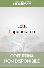 Lola, l'ippopotamo libro