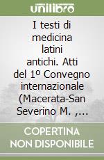 I testi di medicina latini antichi. Atti del 1º Convegno internazionale (Macerata-San Severino M. , 26-28 aprile 1984) libro