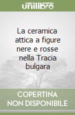 La ceramica attica a figure nere e rosse nella Tracia bulgara libro