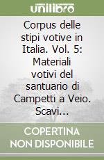 Corpus delle stipi votive in Italia. Vol. 5: Materiali votivi del santuario di Campetti a Veio. Scavi 1947-1969 (Regio VII) libro