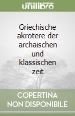 Griechische akrotere der archaischen und klassischen zeit