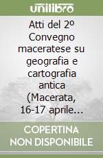 Atti del 2º Convegno maceratese su geografia e cartografia antica (Macerata, 16-17 aprile 1985) libro