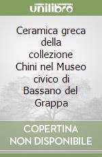 Ceramica greca della collezione Chini nel Museo civico di Bassano del Grappa libro