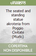 The seated and standing statue akroteria from Poggio Civitate (Murlo) libro