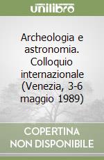 Archeologia e astronomia. Colloquio internazionale (Venezia, 3-6 maggio 1989)