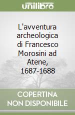 L'avventura archeologica di Francesco Morosini ad Atene, 1687-1688