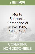 Monte Bubbonia. Campagne di scavo 1905, 1906, 1955 libro