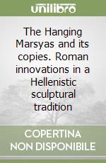 The Hanging Marsyas and its copies. Roman innovations in a Hellenistic sculptural tradition libro