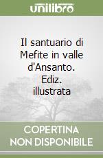 Il santuario di Mefite in valle d'Ansanto. Ediz. illustrata libro