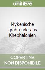 Mykenische grabfunde aus Khephalonien libro