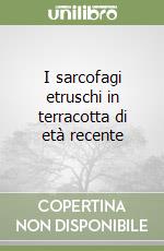 I sarcofagi etruschi in terracotta di età recente libro