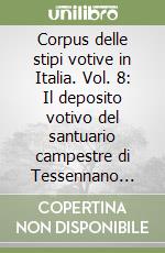 Corpus delle stipi votive in Italia. Vol. 8: Il deposito votivo del santuario campestre di Tessennano (Regio VII) libro