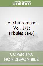 Le tribù romane. Vol. 1/1: Tribules (a-B) libro