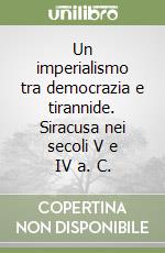 Un imperialismo tra democrazia e tirannide. Siracusa nei secoli V e IV a. C. libro