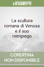 La scultura romana di Venosa e il suo reimpiego libro