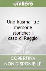 Uno ktisma, tre memorie storiche: il caso di Reggio libro