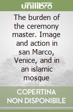 The burden of the ceremony master. Image and action in san Marco, Venice, and in an islamic mosque