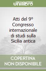 Atti del 9° Congresso internazionale di studi sulla Sicilia antica libro
