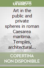 Art in the public and private spheres in roman Caesarea maritima. Temples, architectural decoration and tesserae