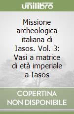 Missione archeologica italiana di Iasos. Vol. 3: Vasi a matrice di età imperiale a Iasos