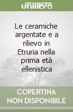 Le ceramiche argentate e a rilievo in Etruria nella prima età ellenistica libro