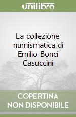 La collezione numismatica di Emilio Bonci Casuccini libro