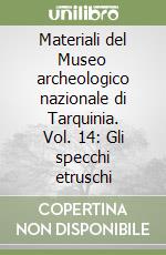 Materiali del Museo archeologico nazionale di Tarquinia. Vol. 14: Gli specchi etruschi libro