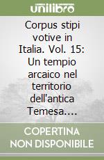 Corpus stipi votive in Italia. Vol. 15: Un tempio arcaico nel territorio dell'antica Temesa. L'edificio sacro in località Imbelli di Campora San Giovanni