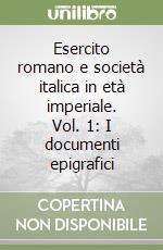 Esercito romano e società italica in età imperiale. Vol. 1: I documenti epigrafici