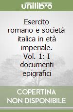 Esercito romano e società italica in età imperiale. Vol. 1: I documenti epigrafici libro