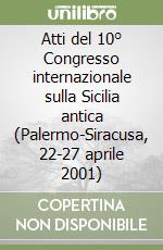 Atti del 10° Congresso internazionale sulla Sicilia antica (Palermo-Siracusa, 22-27 aprile 2001) libro