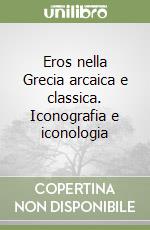 Eros nella Grecia arcaica e classica. Iconografia e iconologia libro