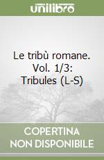 Le tribù romane. Vol. 1/3: Tribules (L-S) libro