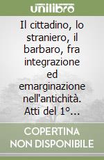 Il cittadino, lo straniero, il barbaro, fra integrazione ed emarginazione nell'antichità. Atti del 1° Incontro internazionale di storia antica (Genova, 2003) libro