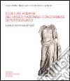 Sculture romane del Museo nazionale concordiese di Portogruaro. Ediz. illustrata libro