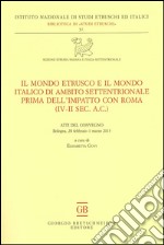 Il mondo etrusco e il mondo italico di ambito settentrionale prima dell'impatto con Roma (IV-II secolo a.C.). Atti del Convegno (Bologna, 28 febbraio-1 marzo 2013) libro