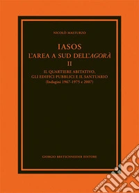 Iasos. L'area a sud dell'agorà. Vol. 2: Il quartiere abitativo, gli edifici pubblici e il santuario (indagini 1967-1975 e 2007) libro