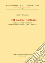 Etruscum Aurum. Le bulle auree in Etruria tra età tardo classica ed ellenistica libro