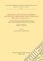 Officine e artigianato ceramico nei siti dell'Appennino tosco-emiliano tra VII e IV secolo a.C. Atti del I Convegno internazionale di studi sulla cultura materiale etrusca dell'Appennino (Arezzo 18 ottobre 2019 - Dicomano 19 ottobre 2019) libro