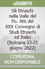 Gli Etruschi nella Valle del Po. Atti del XXX Convegno di Studi Etruschi ed Italici (Bologna 23-25 giugno 2022) libro