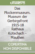 Das Plockenmuseum. Museum der Gerbirgsfront 1915-18 Rathaus Kotschach - Mauthen libro