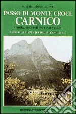 Passo di Monte Croce Carnico. Storia, escursioni e paesaggio. Museo all'aperto degli anni 1915-17