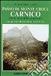 Passo di Monte Croce Carnico. Storia, escursioni e paesaggio. Museo all'aperto degli anni 1915-17 libro