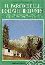 Il parco delle Dolomiti bellunesi. Alpi feltrine, Monti del sole, Schiara, Tamer, San Sebastiano, Pramper-Spiz de Mezzodì, Bosconero