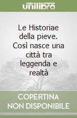 Le Historiae della pieve. Così nasce una città tra leggenda e realtà