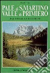 Pale di S. Martino-Valle di Primiero. Passeggiate ed escursioni libro